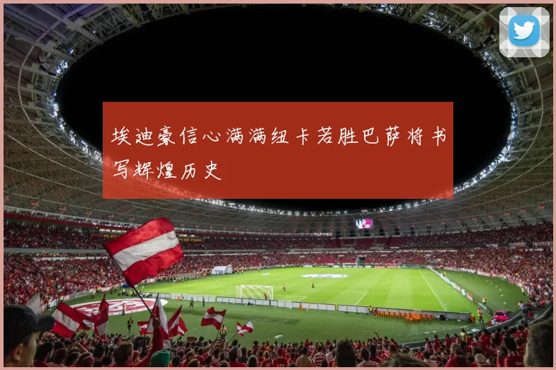 埃迪豪信心满满纽卡若胜巴萨将书写辉煌历史