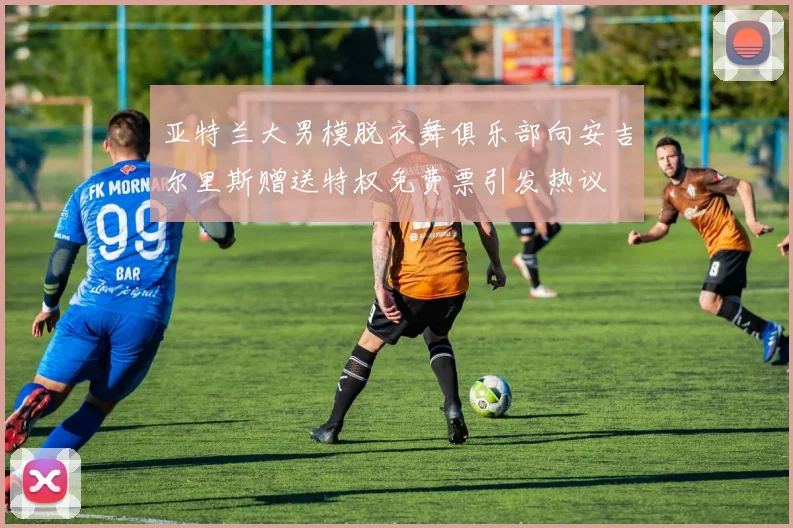亚特兰大男模脱衣舞俱乐部向安吉尔里斯赠送特权免费票引发热议